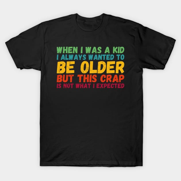 When I Was A Kid I Always Wanted To Be Older but this crap is not what i expected birthday women T-Shirt by Gaming champion